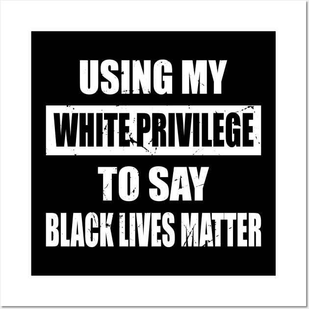 using my white privilege to say black lives Matter Wall Art by nawriplus